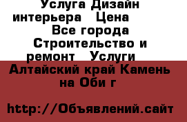 Услуга Дизайн интерьера › Цена ­ 550 - Все города Строительство и ремонт » Услуги   . Алтайский край,Камень-на-Оби г.